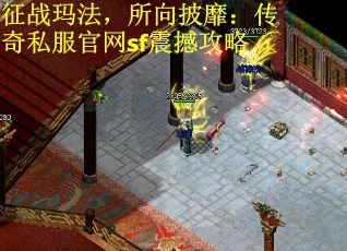 征战玛法，所向披靡：传奇私服官网sf震撼攻略